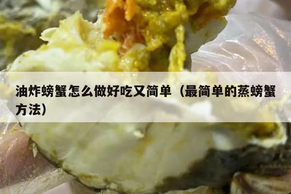 油炸螃蟹怎么做好吃又简单（最简单的蒸螃蟹方法）