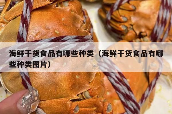 海鲜干货食品有哪些种类（海鲜干货食品有哪些种类图片）