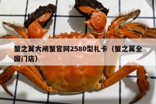 蟹之翼大闸蟹官网2580型礼卡（蟹之翼全国门店）