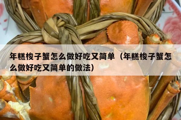 年糕梭子蟹怎么做好吃又简单（年糕梭子蟹怎么做好吃又简单的做法）