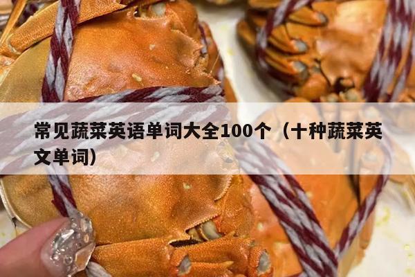 常见蔬菜英语单词大全100个（十种蔬菜英文单词）