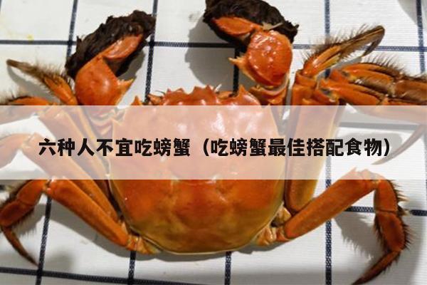 六种人不宜吃螃蟹（吃螃蟹最佳搭配食物）