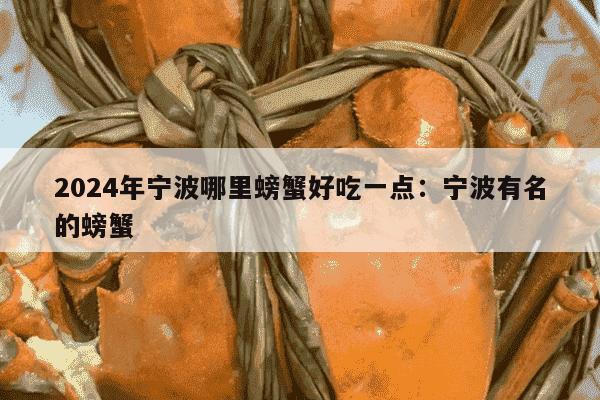 2024年宁波哪里螃蟹好吃一点：宁波有名的螃蟹