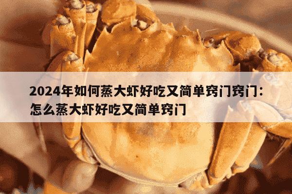 2024年如何蒸大虾好吃又简单窍门窍门：怎么蒸大虾好吃又简单窍门