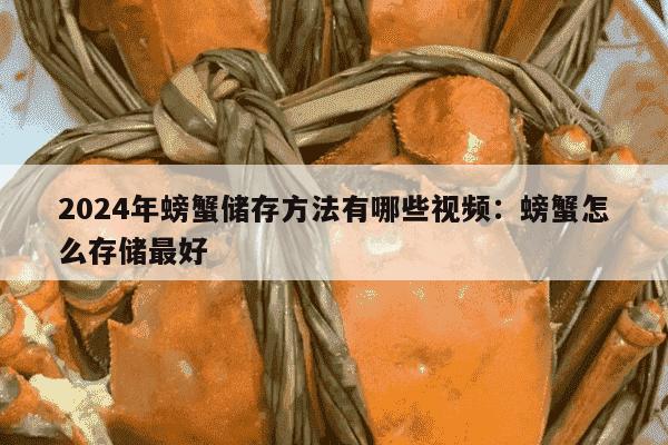 2024年螃蟹储存方法有哪些视频：螃蟹怎么存储最好