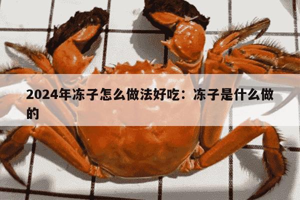 2024年冻子怎么做法好吃：冻子是什么做的